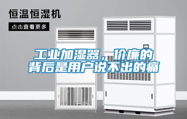 工業加濕器，價廉的背后是用戶說不出的痛
