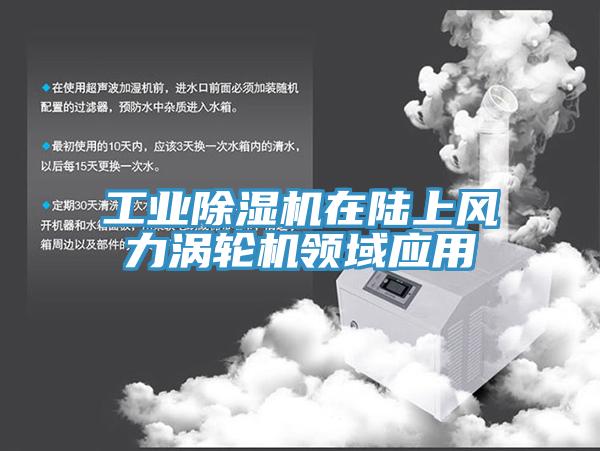 工業(yè)除濕機在陸上風(fēng)力渦輪機領(lǐng)域應(yīng)用