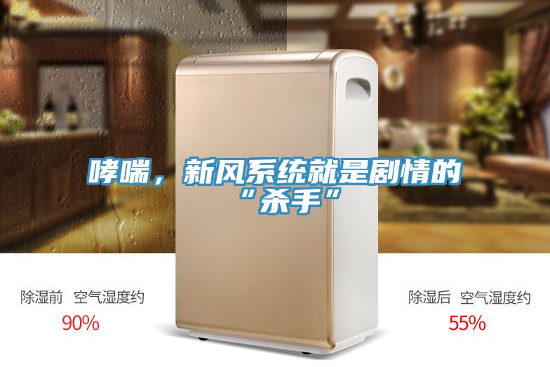 哮喘,新風系統就是劇情的“殺手”