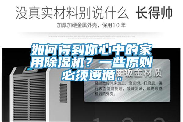 如何得到你心中的家用除濕機？一些原則必須遵循。