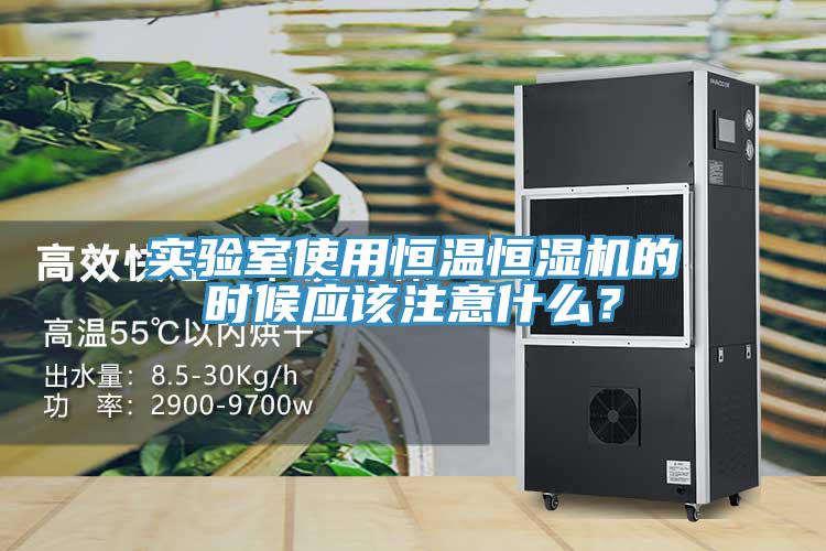 實驗室使用恒溫恒濕機的時候應(yīng)該注意什么？