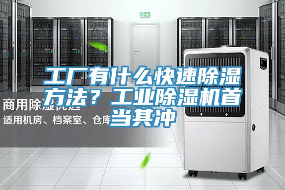 工廠有什么快速除濕方法？工業(yè)除濕機首當其沖