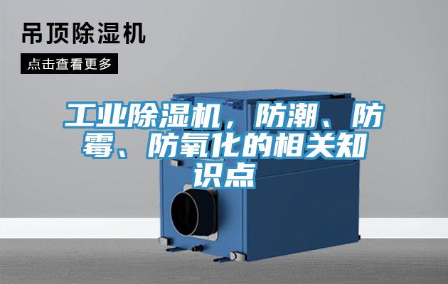 工業(yè)除濕機(jī)，防潮、防霉、防氧化的相關(guān)知識點(diǎn)