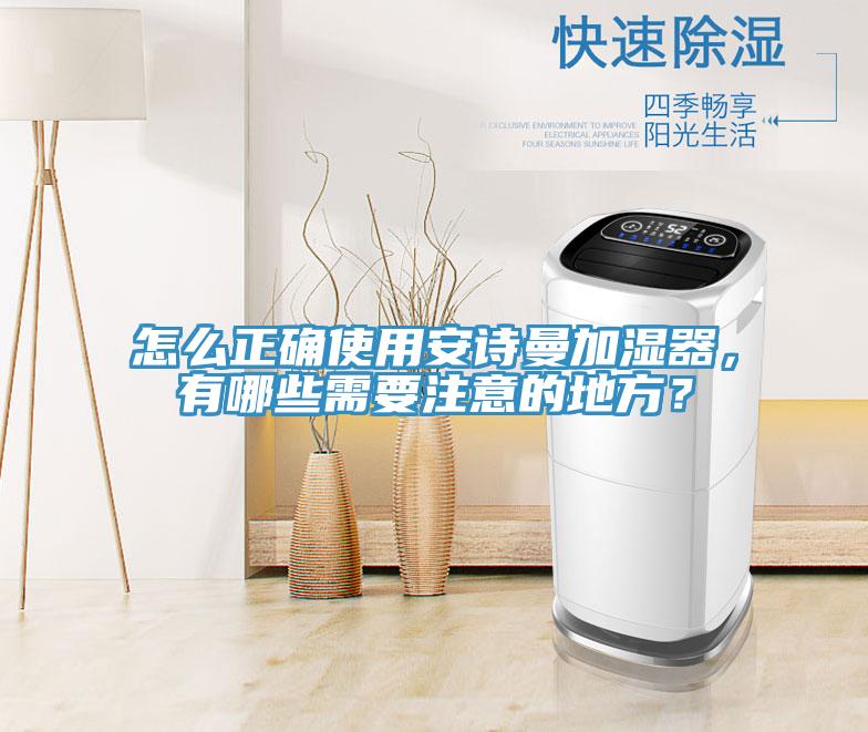 怎么正確使用安詩曼加濕器，有哪些需要注意的地方？