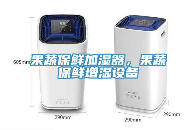 果蔬保鮮加濕器,果蔬保鮮增濕設(shè)備