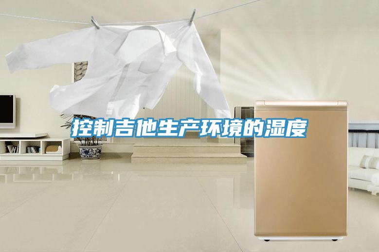 控制吉他生產環境的濕度