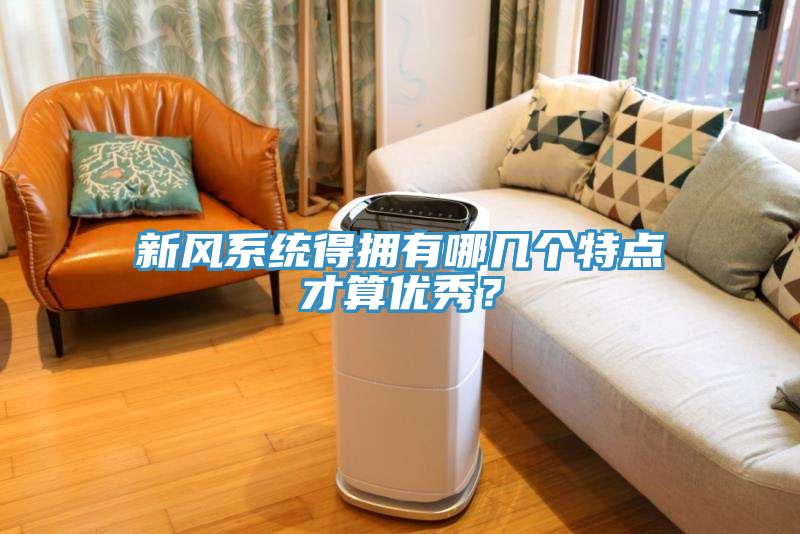 新風(fēng)系統(tǒng)得擁有哪幾個(gè)特點(diǎn)才算優(yōu)秀？