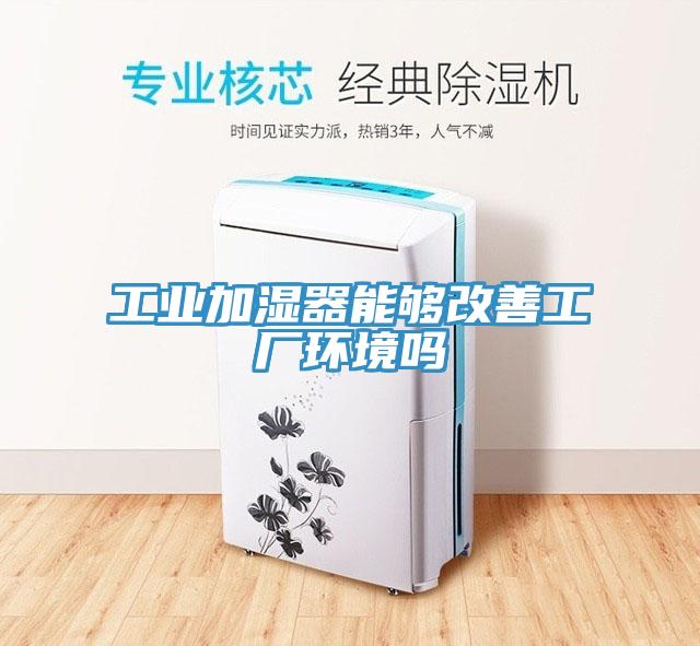 工業加濕器能夠改善工廠環境嗎