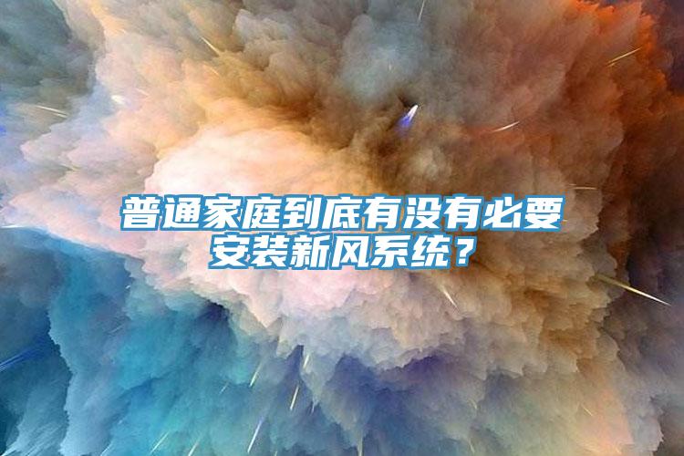 普通家庭到底有沒有必要安裝新風系統？