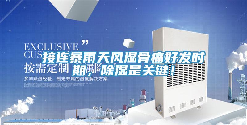 接連暴雨天風(fēng)濕骨痛好發(fā)時期，除濕是關(guān)鍵！