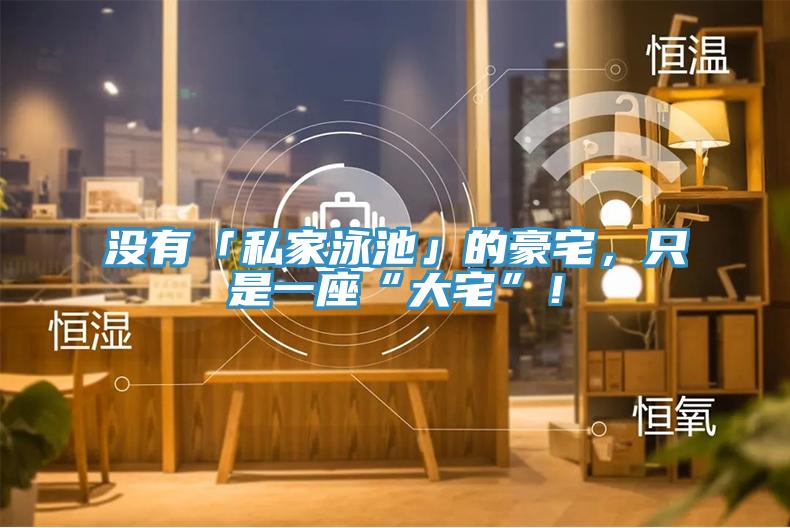 沒有「私家泳池」的豪宅，只是一座“大宅”！