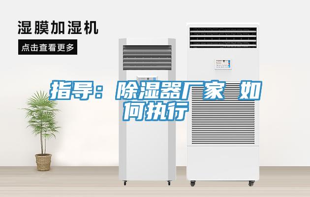 指導(dǎo)：除濕器廠家 如何執(zhí)行
