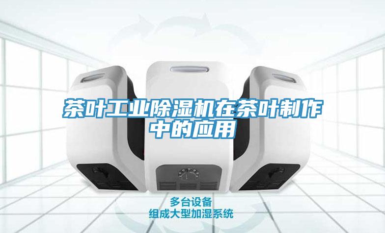 茶葉工業除濕機在茶葉制作中的應用