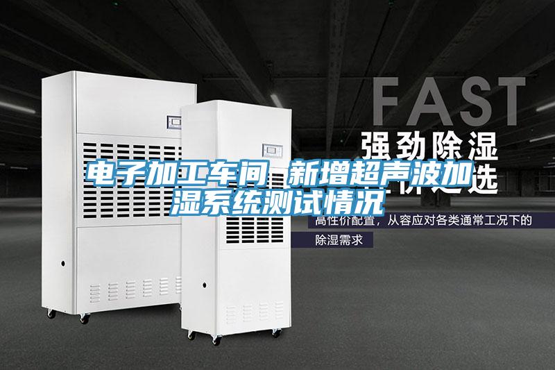 電子加工車間 新增超聲波加濕系統測試情況