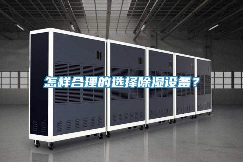 怎樣合理的選擇除濕設(shè)備？
