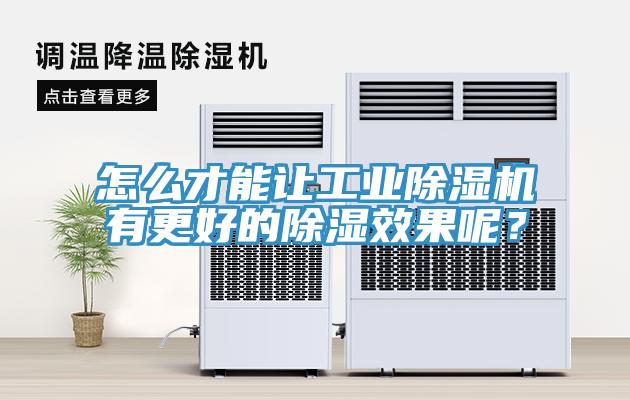 怎么才能讓工業除濕機有更好的除濕效果呢？