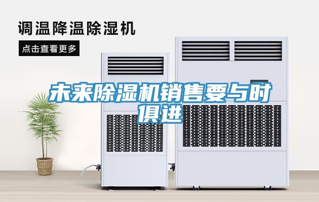 未來除濕機(jī)銷售要與時(shí)俱進(jìn)
