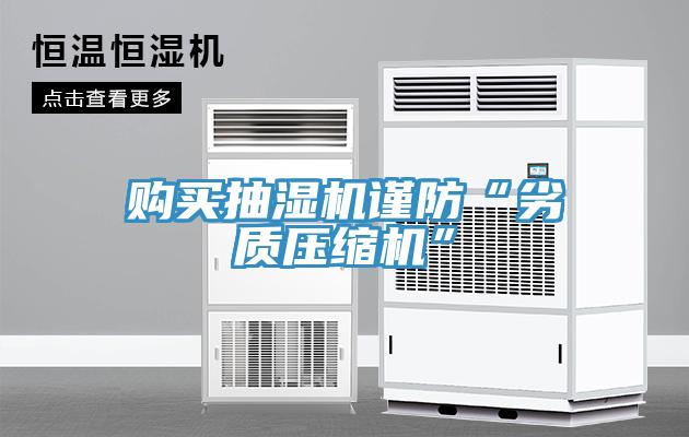 購買抽濕機謹防“劣質壓縮機”