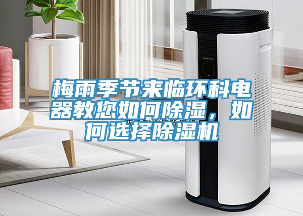 梅雨季節(jié)來臨環(huán)科電器教您如何除濕，如何選擇除濕機(jī)