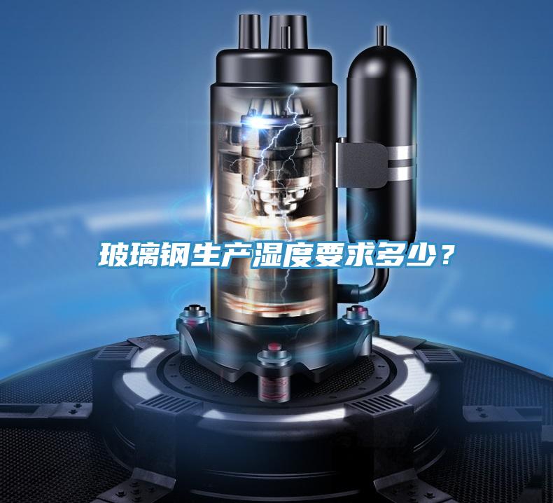 玻璃鋼生產濕度要求多少？