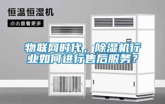 物聯(lián)網(wǎng)時(shí)代，除濕機(jī)行業(yè)如何進(jìn)行售后服務(wù)？