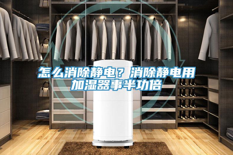 怎么消除靜電？消除靜電用加濕器事半功倍