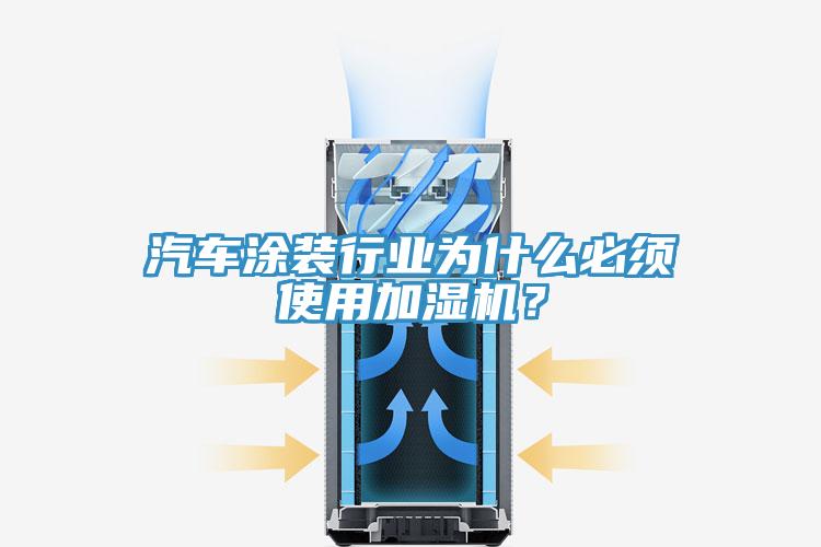 汽車涂裝行業(yè)為什么必須使用加濕機？