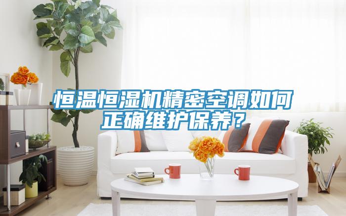 恒溫恒濕機精密空調如何正確維護保養？