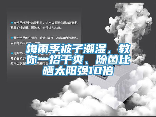 梅雨季被子潮濕，教你一招干爽、除菌比曬太陽強10倍