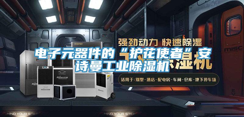 電子元器件的“護花使者”安詩曼工業除濕機
