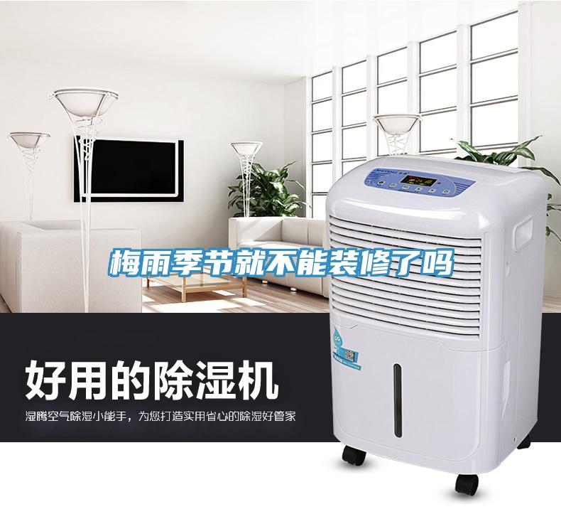 梅雨季節(jié)就不能裝修了嗎