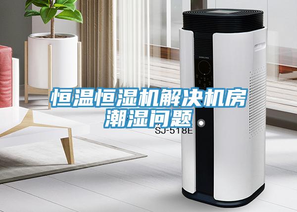 恒溫恒濕機解決機房潮濕問題