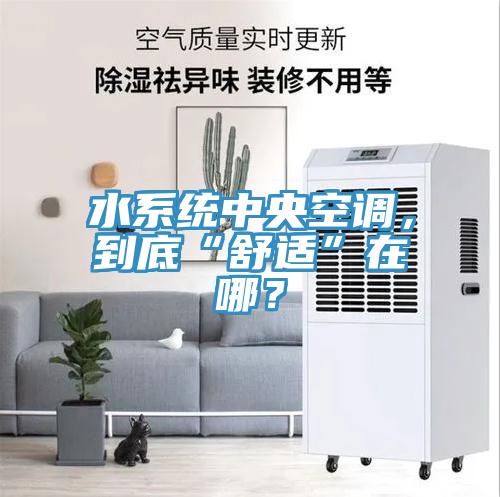 水系統中央空調，到底“舒適”在哪？