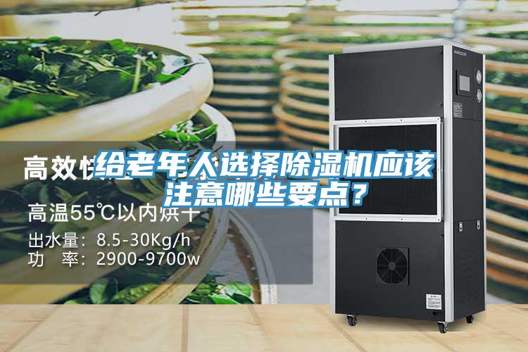 給老年人選擇除濕機應(yīng)該注意哪些要點？