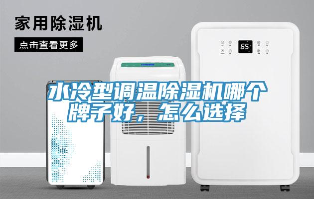 水冷型調(diào)溫除濕機(jī)哪個(gè)牌子好，怎么選擇