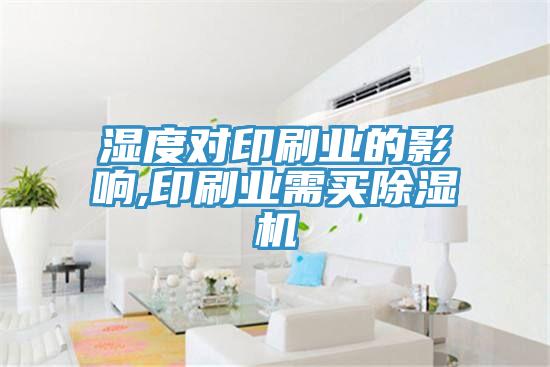 濕度對印刷業的影響,印刷業需買除濕機