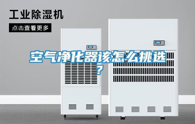 空氣凈化器該怎么挑選？