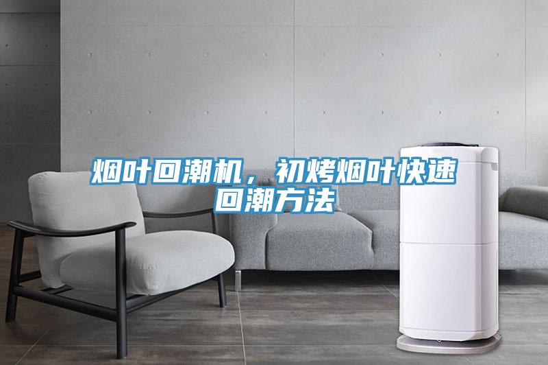 煙葉回潮機，初烤煙葉快速回潮方法