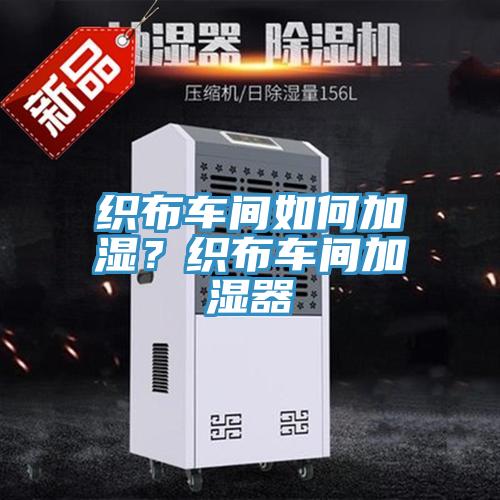 織布車間如何加濕？織布車間加濕器