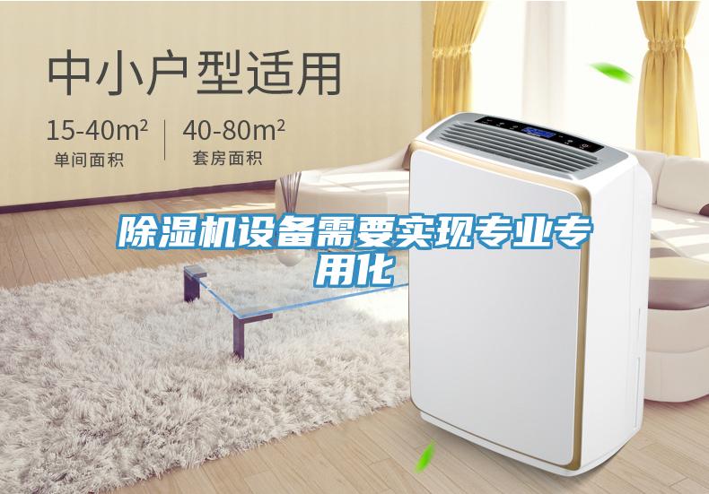 除濕機(jī)設(shè)備需要實(shí)現(xiàn)專業(yè)專用化