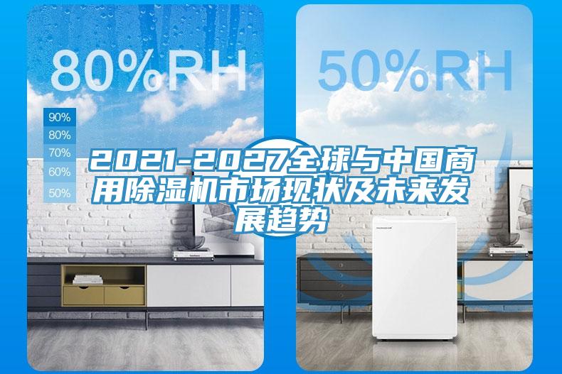 2021-2027全球與中國商用除濕機市場現(xiàn)狀及未來發(fā)展趨勢