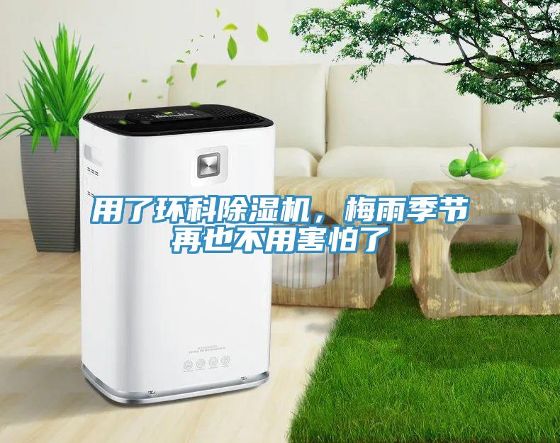 用了環(huán)科除濕機(jī)，梅雨季節(jié)再也不用害怕了