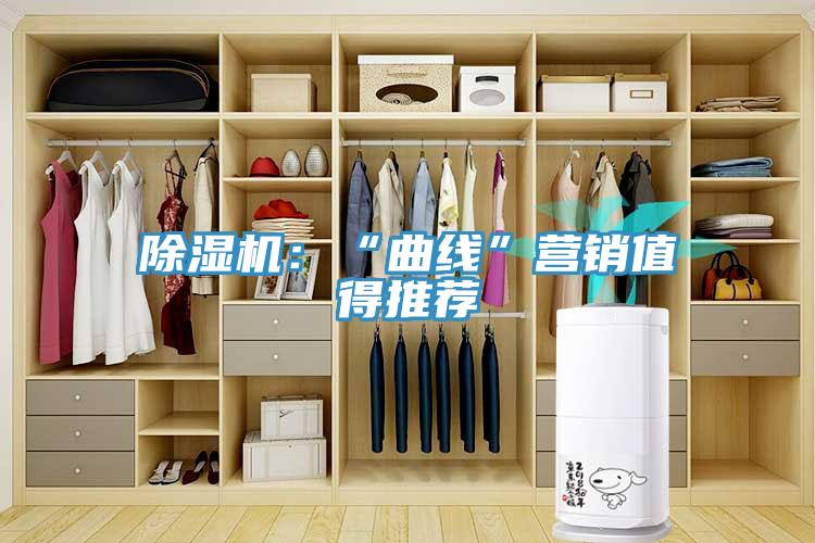 除濕機：“曲線”營銷值得推薦