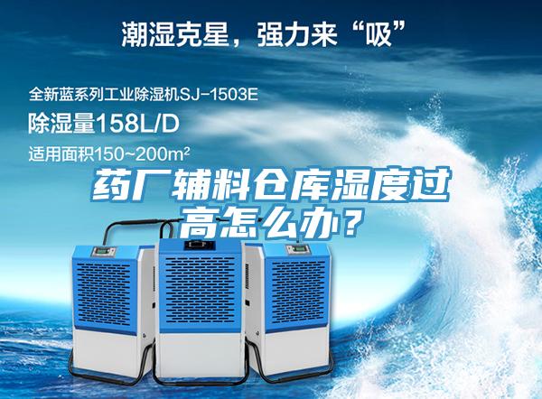 藥廠輔料倉庫濕度過高怎么辦？