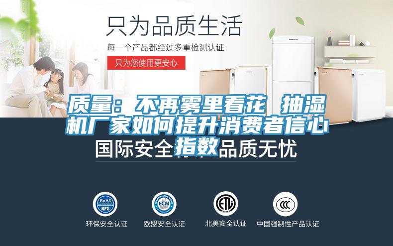 質(zhì)量：不再霧里看花 抽濕機廠家如何提升消費者信心指數(shù)