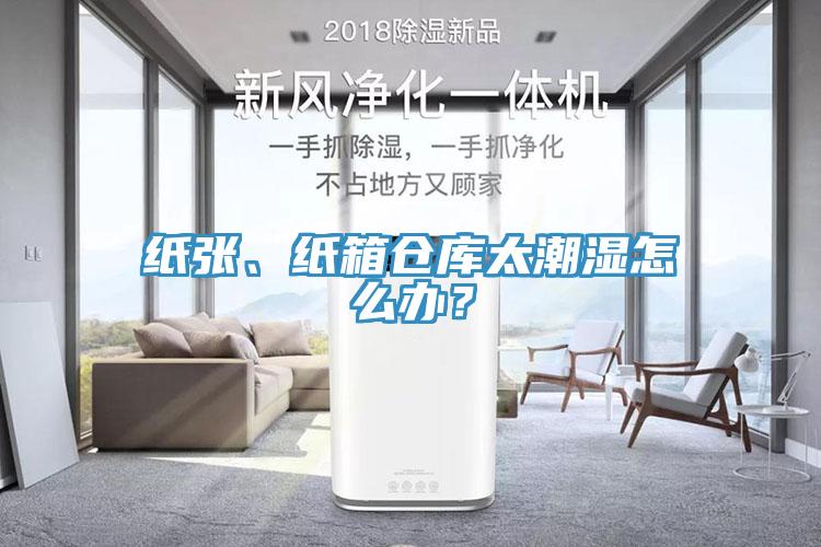 紙張、紙箱倉庫太潮濕怎么辦？