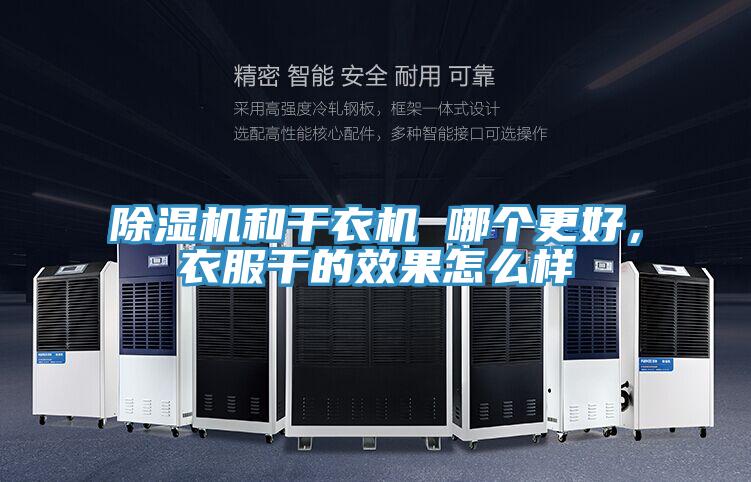除濕機和干衣機 哪個更好，衣服干的效果怎么樣