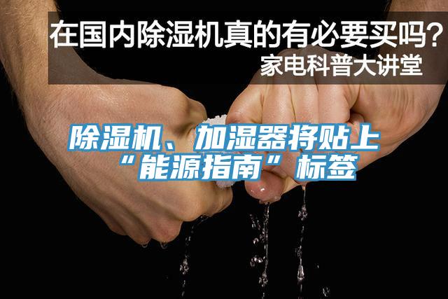 除濕機、加濕器將貼上“能源指南”標簽