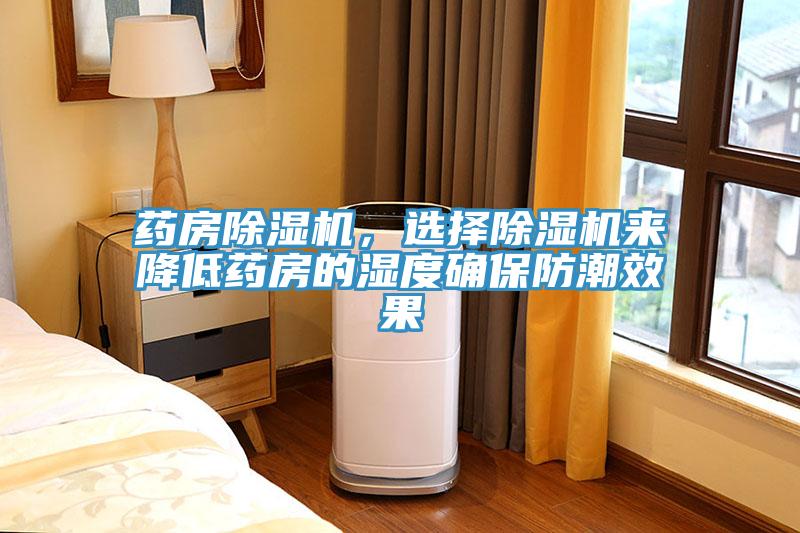 藥房除濕機，選擇除濕機來降低藥房的濕度確保防潮效果