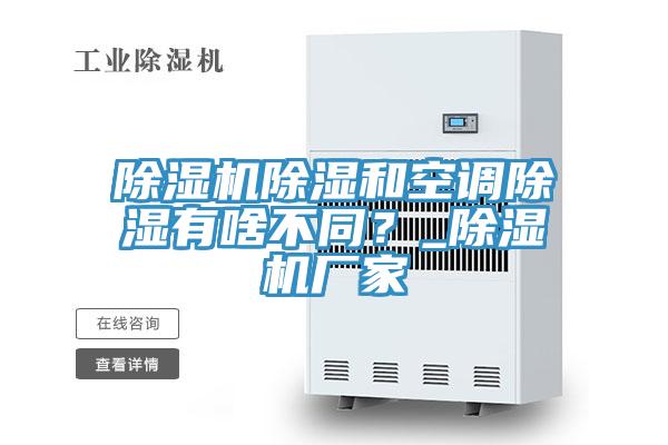 除濕機(jī)除濕和空調(diào)除濕有啥不同？_除濕機(jī)廠(chǎng)家